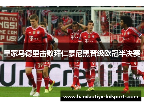 皇家马德里击败拜仁慕尼黑晋级欧冠半决赛