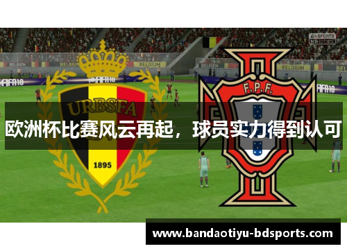 欧洲杯比赛风云再起，球员实力得到认可