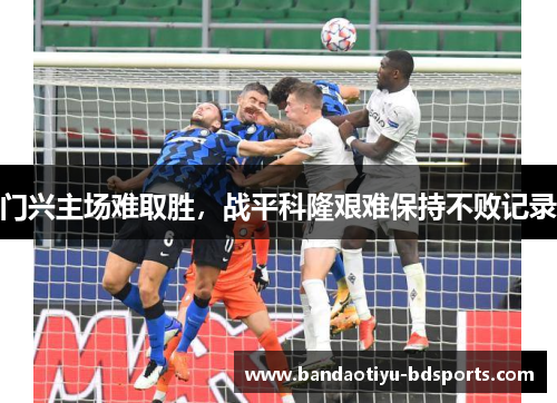 门兴主场难取胜，战平科隆艰难保持不败记录