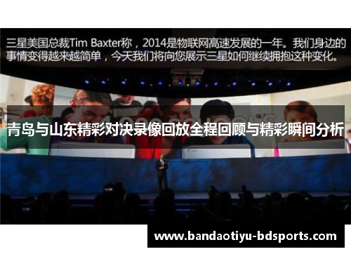 青岛与山东精彩对决录像回放全程回顾与精彩瞬间分析