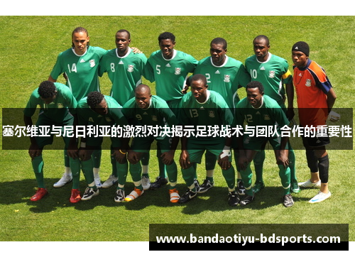 塞尔维亚与尼日利亚的激烈对决揭示足球战术与团队合作的重要性